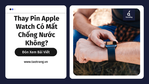 Thay Pin Apple Watch Có Mất Chống Nước Không?