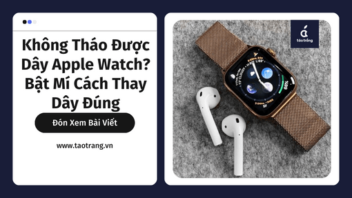 Không Tháo Được Dây Apple Watch? Bật Mí Cách Thay Dây Đúng