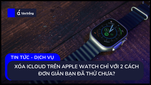 Xóa iCloud Trên Apple Watch Chỉ Với 2 Cách Đơn Giản Bạn Đã Thử Chưa?