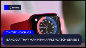 bang-gia-thay-man-hinh-apple-watch-series-6