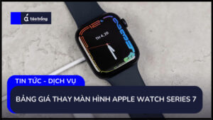 bang-gia-thay-man-hinh-apple-watch-series-7