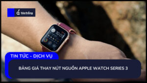 bang-gia-thay-nut-nguon-apple-watch-series-3