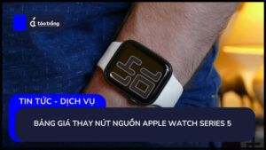 bang-gia-thay-nut-nguon-apple-watch-series-5