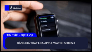 bang-gia-thay-loa-apple-watch-series-3