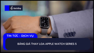 bang-gia-thay-loa-apple-watch-series-5