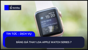 bang-gia-thay-loa-apple-watch-series-7