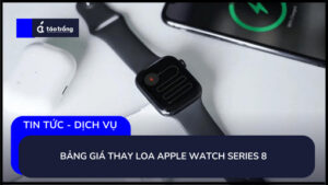 bang-gia-thay-loa-apple-watch-series-8