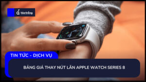 bang-gia-thay-nut-lan-apple-watch-series-8