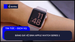 bang-gia-ve-sinh-apple-watch-series-1