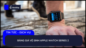 bang-gia-ve-sinh-apple-watch-series-2