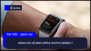 bang-gia-ve-sinh-apple-watch-series-7