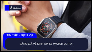 bang-gia-ve-sinh-apple-watch-ultra