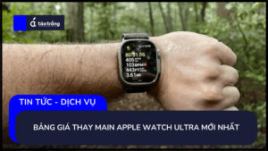 bang-gia-thay-main-apple-watch-ultra-moi-nhat