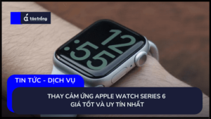 thay-cam-ung-apple-watch-series-6