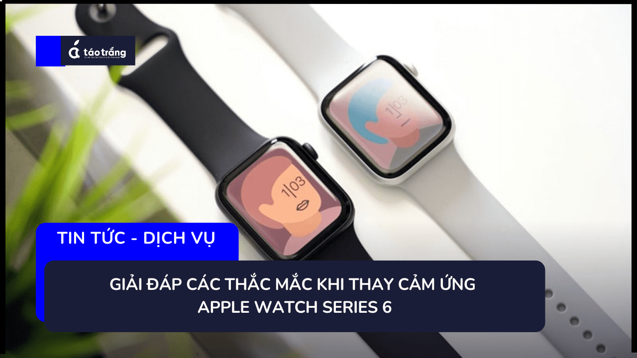 thay-cam-ung-apple-watch-series-6