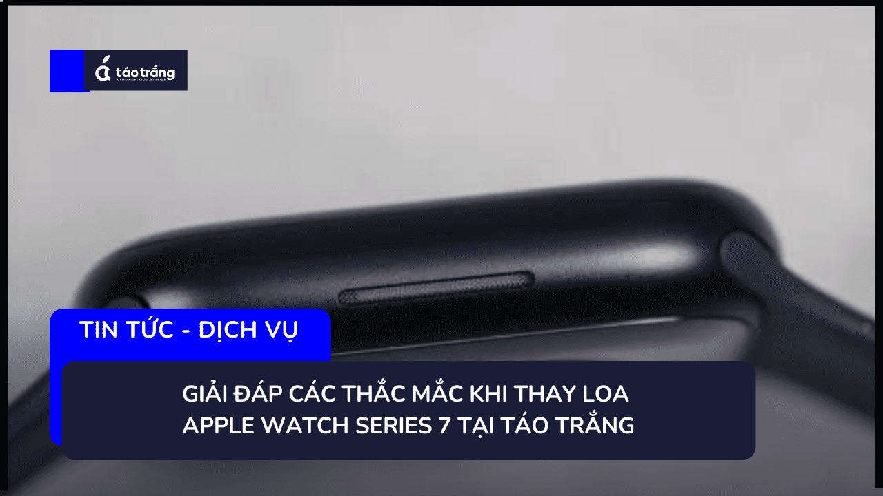 dia-chi-thay-loa-apple-watch-series-7-uy-tin