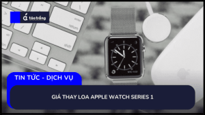 gia-thay-loa-apple-watch-series-1-moi-nhat