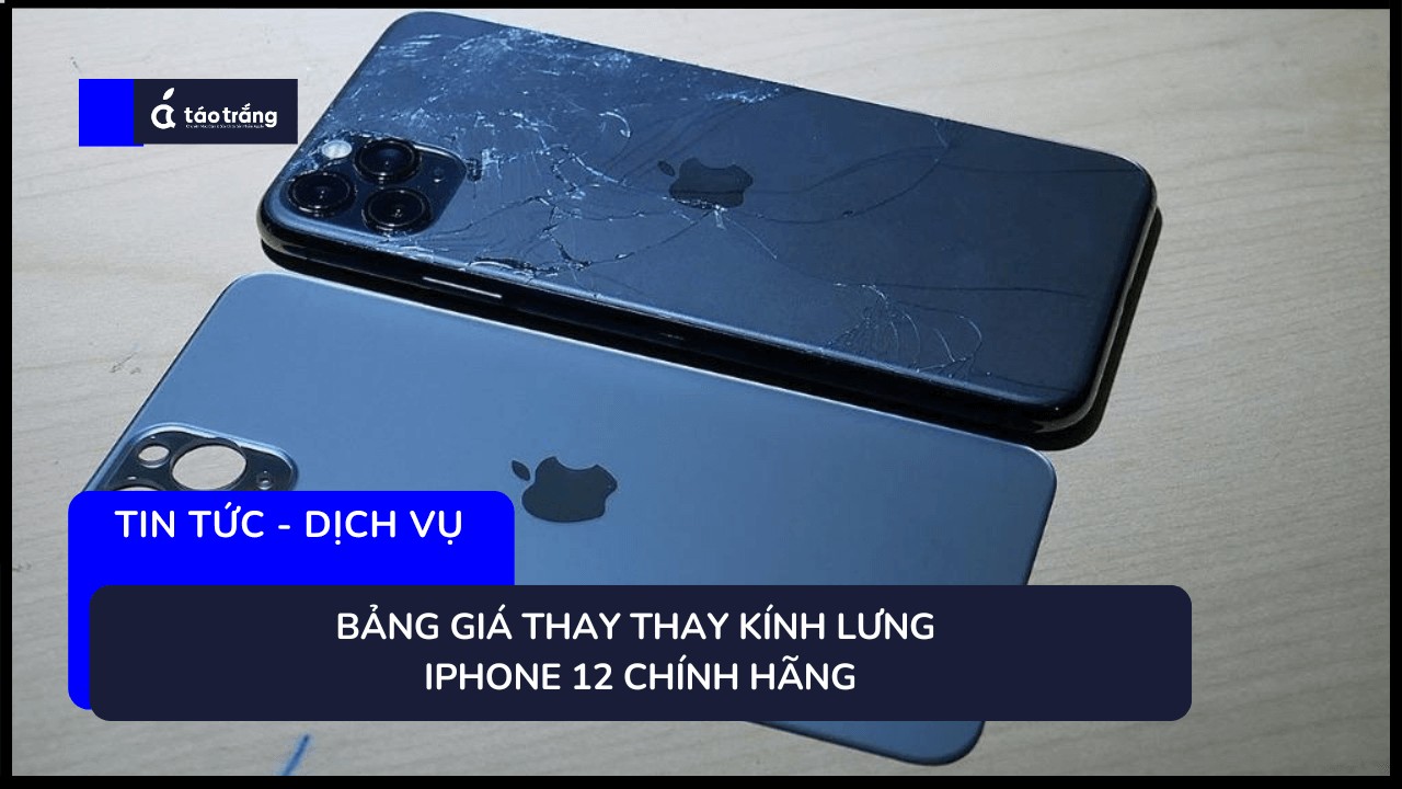 bang-gia-thay-kinh-lung-iphone-12-chinh-hang (1)